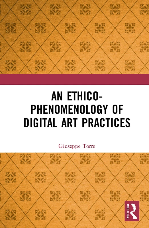 Routledge - An Ethico-Phenomenology of Digital Art Practices