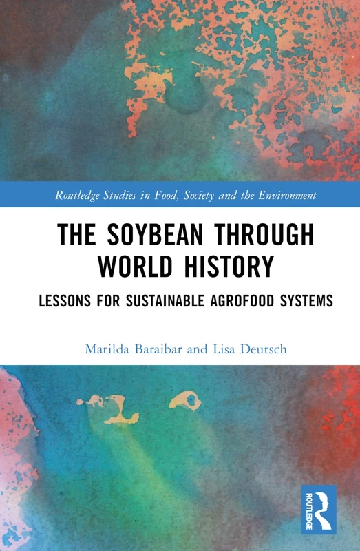The Soybean Through World History: Lessons for Sustainable Agrofood Systems (Routledge Studies in Food, Society and the Environment)