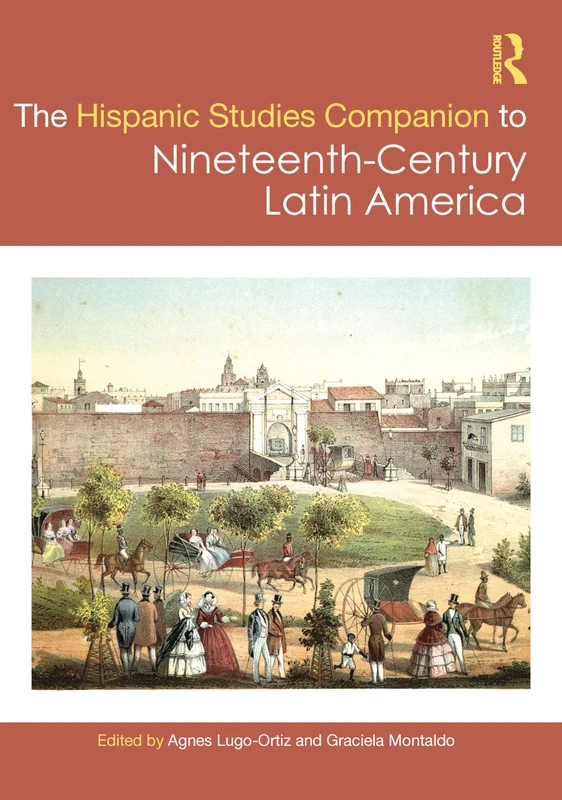 The Routledge Hispanic Studies Companion to Nineteenth-Century Latin America (Routledge Companions to Hispanic and Latin American Studies)