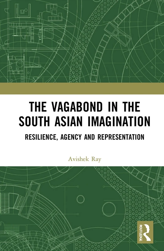 The Vagabond in the South Asian Imagination: Resilience, Agency and Representation