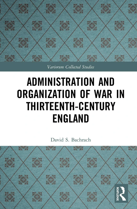 Administration and Organization of War in Thirteenth-Century England: 1088 (Variorum Collected Studies)