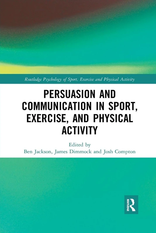 Persuasion and Communication in Sport, Exercise, and Physical Activity (Routledge Psychology of Sport, Exercise and Physical Activity)