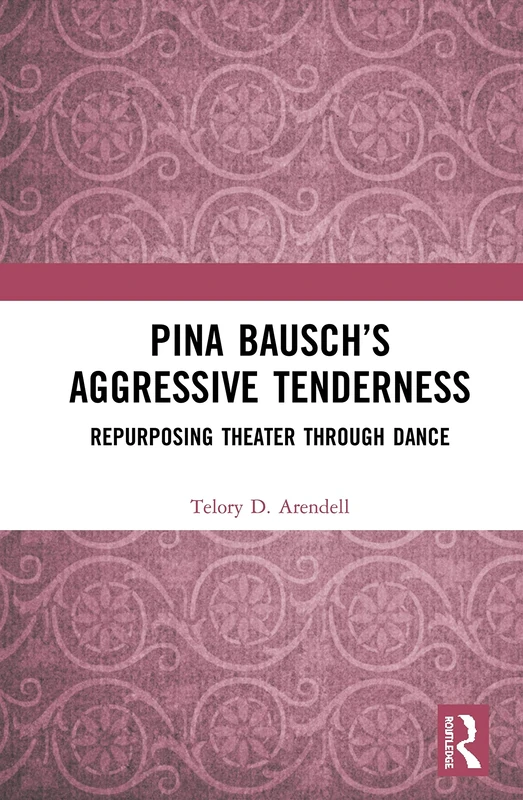 Pina Bausch’s Aggressive Tenderness: Repurposing Theater through Dance