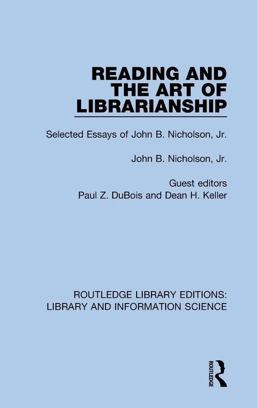 Reading and the Art of Librarianship: Selected Essays of John B. Nicholson, Jr.: 72 (Routledge Library Editions: Library and Information Science)