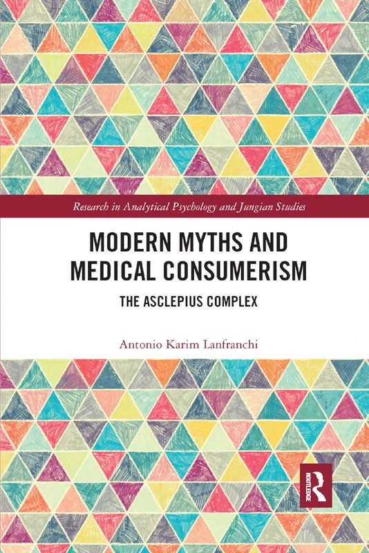 Modern Myths and Medical Consumerism: The Asclepius Complex (Research in Analytical Psychology and Jungian Studies)
