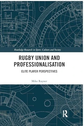 Rugby Union and Professionalisation: Elite Player Perspectives (Routledge Research in Sport, Culture and Society)