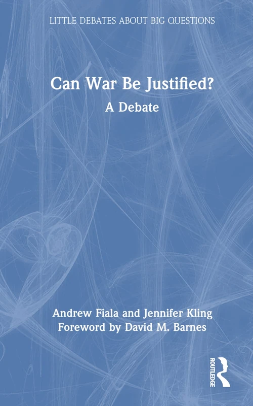Can War Be Justified?: A Debate (Little Debates about Big Questions)