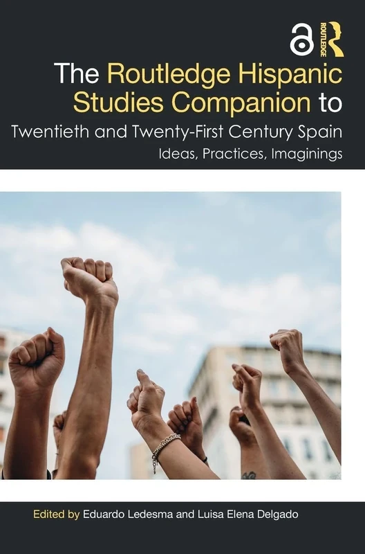 The Routledge Hispanic Studies Companion to Twentieth and Twenty-First Century Spain: Ideas, Practices, Imaginings (Routledge Companions to Hispanic and Latin American Studies)
