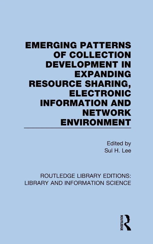 Emerging Patterns of Collection Development in Expanding Resource Sharing, Electronic Information and Network Environment: 33 (Routledge Library Editions: Library and Information Science)