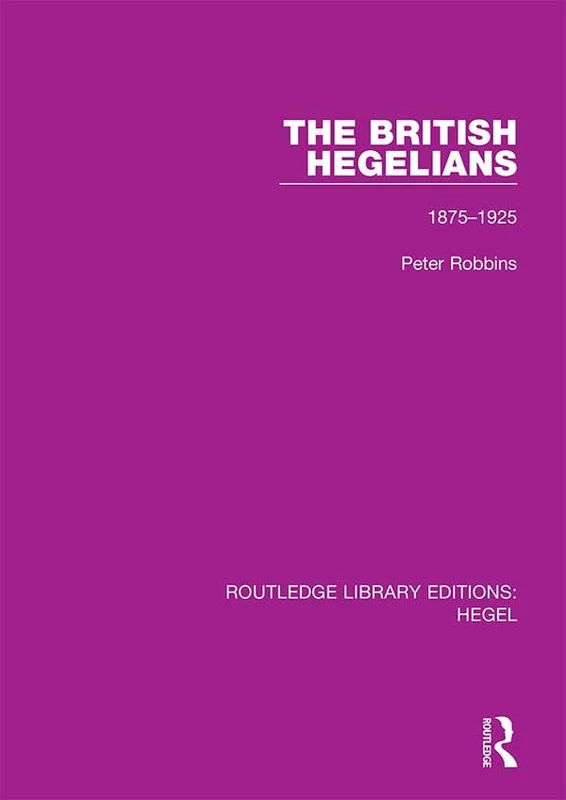 The British Hegelians: 1875-1925 (Routledge Library Editions: Hegel)