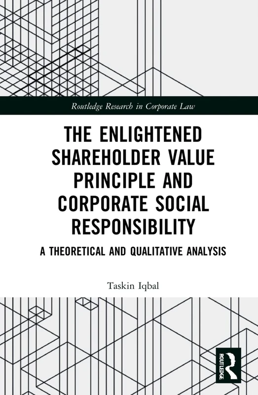 The Enlightened Shareholder Value Principle and Corporate Social Responsibility: A theoretical and qualitative analysis (Routledge Research in Corporate Law)