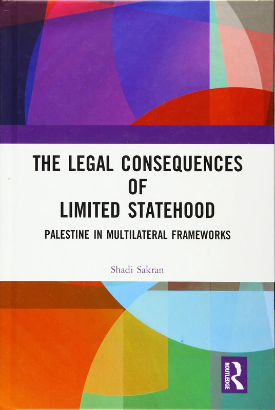 The Legal Consequences of Limited Statehood: Palestine in Multilateral Frameworks
