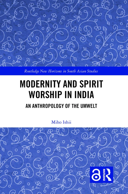 Modernity and Spirit Worship in India: An Anthropology of the Umwelt (Routledge New Horizons in South Asian Studies)