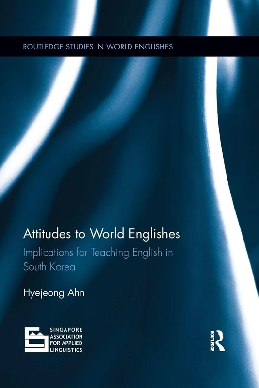 Attitudes to World Englishes: Implications for teaching English in South Korea (Routledge Studies in World Englishes)