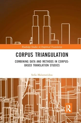 Corpus Triangulation: Combining Data and Methods in Corpus-Based Translation Studies (Routledge Studies in Empirical Translation and Multilingual Communication)