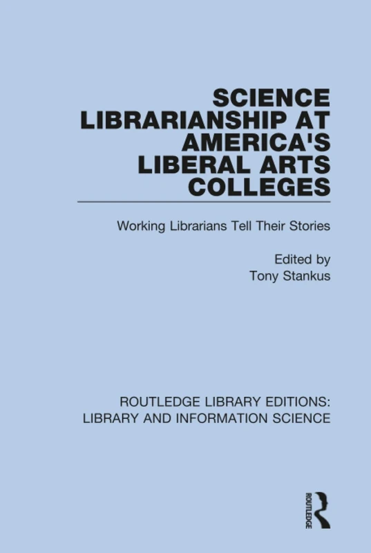 Science Librarianship at America's Liberal Arts Colleges: Working Librarians Tell Their Stories: 84 (Routledge Library Editions: Library and Information Science)