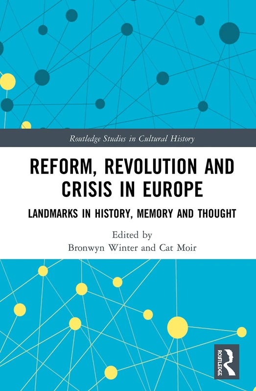 Reform, Revolution and Crisis in Europe: Landmarks in History, Memory and Thought: 80 (Routledge Studies in Cultural History)