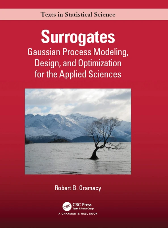 Surrogates: Gaussian Process Modeling, Design, and Optimization for the Applied Sciences (Chapman & Hall/CRC Texts in Statistical Science)