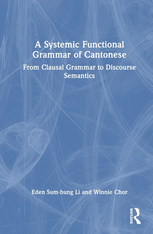 A Systemic Functional Grammar of Cantonese: From Clausal Grammar to Discourse Semantics