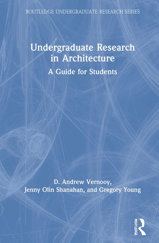 Undergraduate Research in Architecture: A Guide for Students (Routledge Undergraduate Research Series)