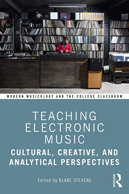 Teaching Electronic Music: Cultural, Creative, and Analytical Perspectives (Modern Musicology and the College Classroom)