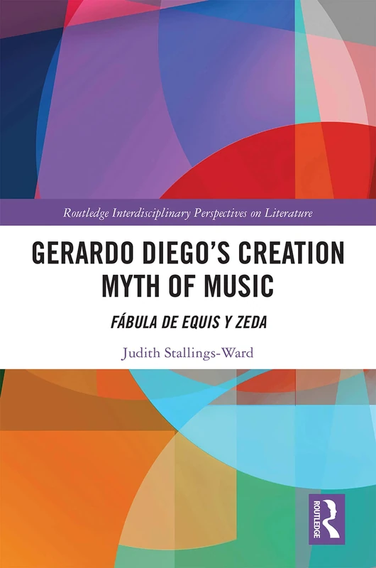 Gerardo Diego’s Creation Myth of Music: Fábula de Equis y Zeda (Routledge Interdisciplinary Perspectives on Literature)