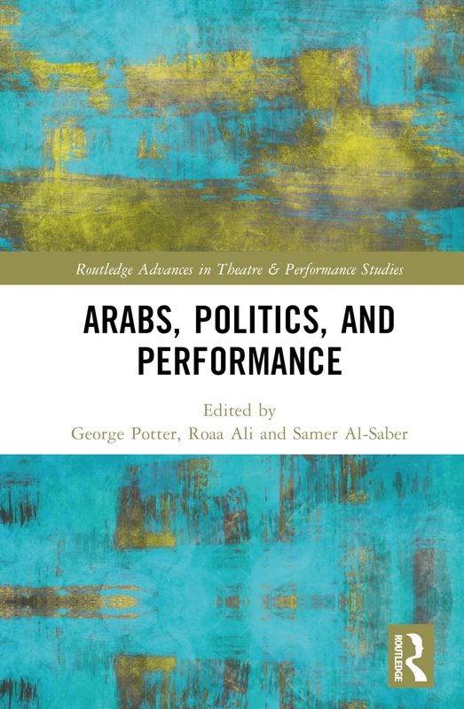 Arabs, Politics, and Performance (Routledge Advances in Theatre & Performance Studies)