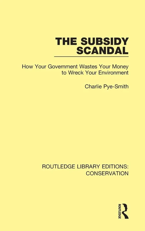 The Subsidy Scandal: How Your Government Wastes Your Money to Wreck Your Environment: 7 (Routledge Library Editions: Conservation) - Image 1