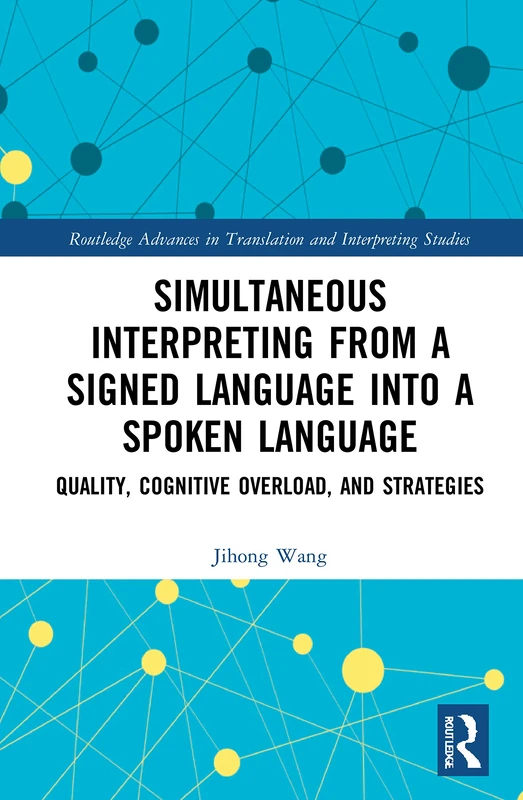 Simultaneous Interpreting from a Signed Language into a Spoken Language: Quality, Cognitive Overload, and Strategies (Routledge Advances in Translation and Interpreting Studies)