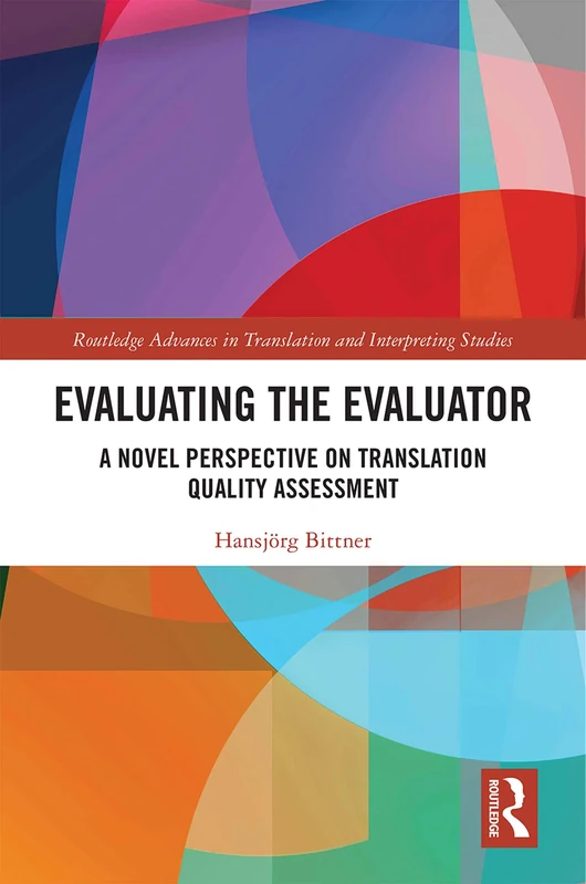 Evaluating the Evaluator: A Novel Perspective on Translation Quality Assessment (Routledge Advances in Translation and Interpreting Studies)
