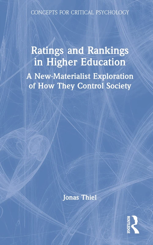 Ratings and Rankings in Higher Education: A New-Materialist Exploration of How They Control Society (Concepts for Critical Psychology)