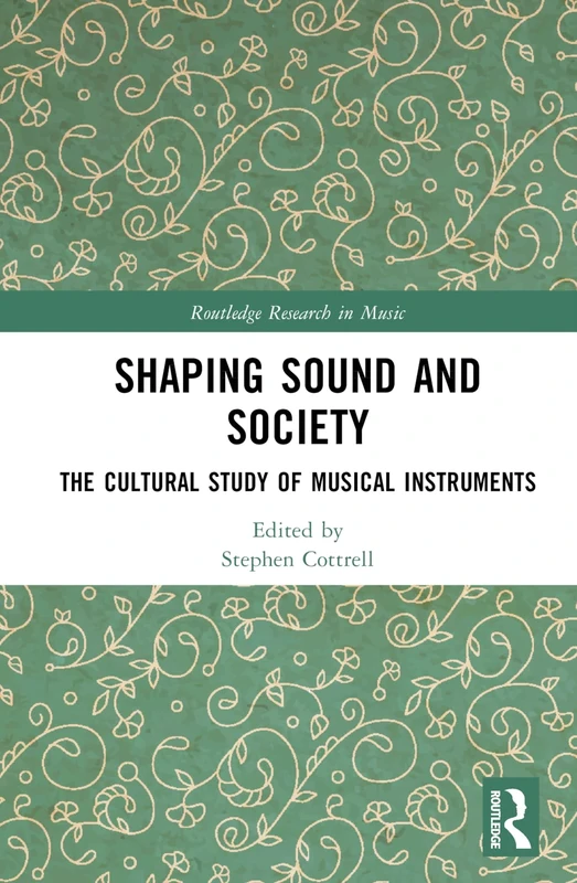 Shaping Sound and Society: The Cultural Study of Musical Instruments (Routledge Research in Music)