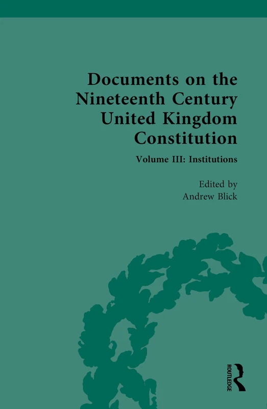 Documents on the Nineteenth Century United Kingdom Constitution: Volume III: Institutions: 3