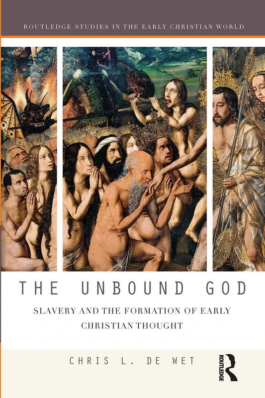 The Unbound God: Slavery and the Formation of Early Christian Thought (Routledge Studies in the Early Christian World)