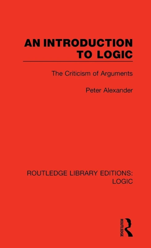 An Introduction to Logic: The Criticism of Arguments: 3 (Routledge Library Editions: Logic)