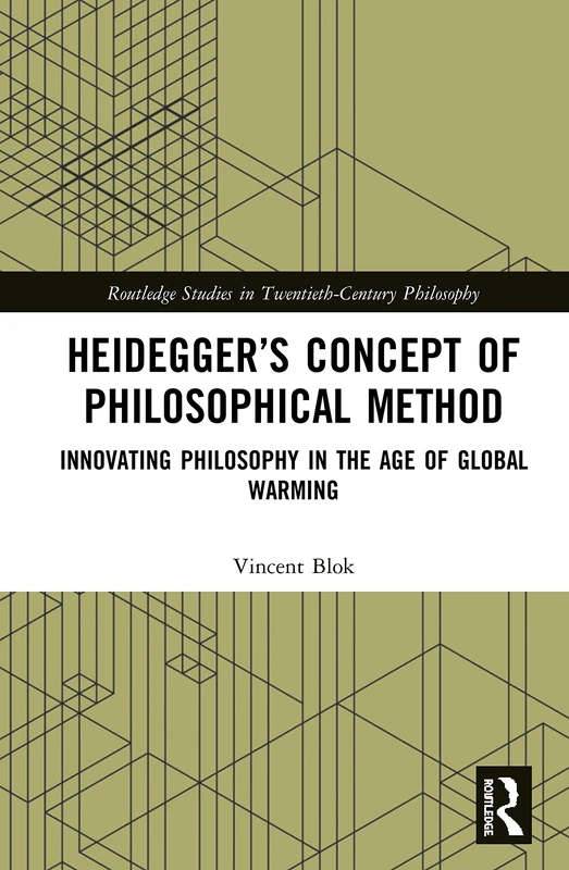 Heidegger’s Concept of Philosophical Method: Innovating Philosophy in the Age of Global Warming (Routledge Studies in Twentieth-Century Philosophy)