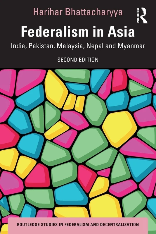 Federalism in Asia: India, Pakistan, Malaysia, Nepal and Myanmar (Routledge Studies in Federalism and Decentralization)