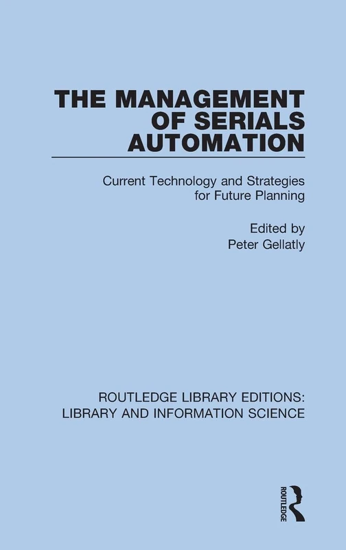 The Management of Serials Automation: Current Technology and Strategies for Future Planning: 58 (Routledge Library Editions: Library and Information Science)