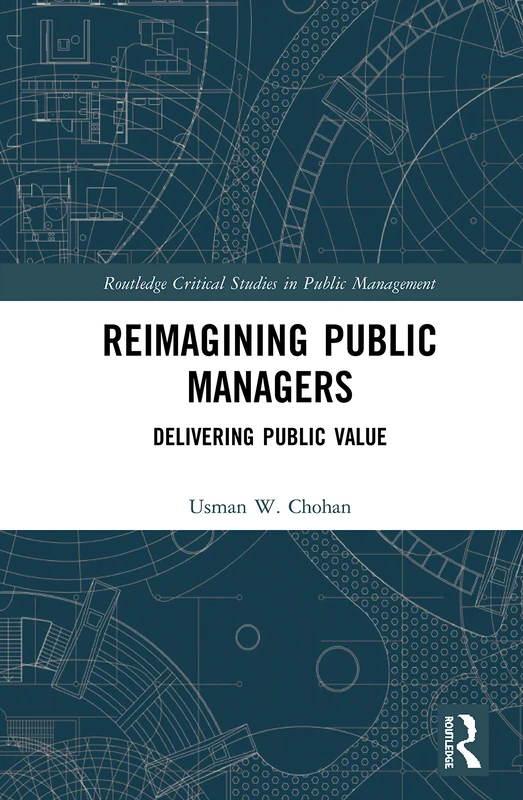 Reimagining Public Managers: Delivering Public Value (Routledge Critical Studies in Public Management)