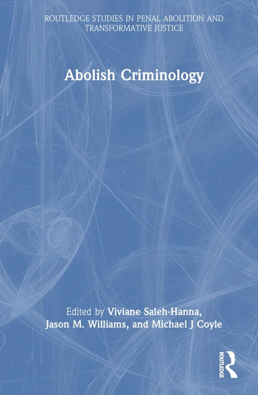 Abolish Criminology (Routledge Studies in Penal Abolition and Transformative Justice)