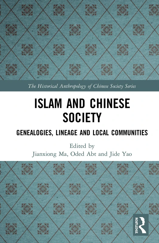 Islam and Chinese Society: Genealogies, Lineage and Local Communities (The Historical Anthropology of Chinese Society Series)
