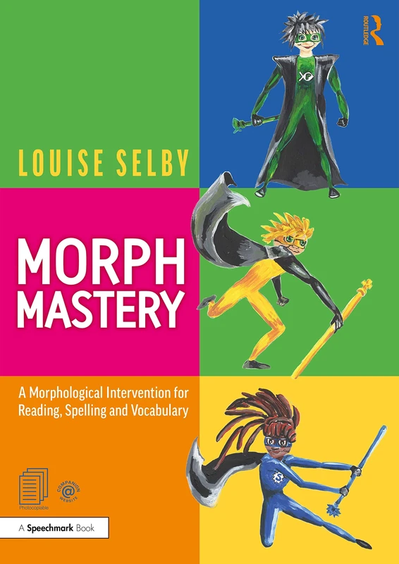 Morph Mastery: A Morphological Intervention for Reading, Spelling and Vocabulary: A Morphological Intervention for Reading, Spelling and Vocabulary