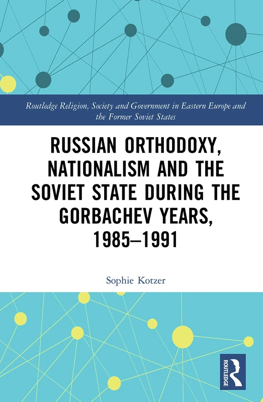 Russian Orthodoxy, Nationalism and the Soviet State during the Gorbachev Years, 1985-1991 (Routledge Religion, Society and Government in Eastern Europe and the Former Soviet States)