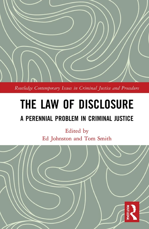 The Law of Disclosure: A Perennial Problem in Criminal Justice (Routledge Contemporary Issues in Criminal Justice and Procedure)