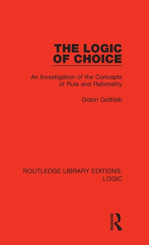 The Logic of Choice: An Investigation of the Concepts of Rule and Rationality: 9 (Routledge Library Editions: Logic)