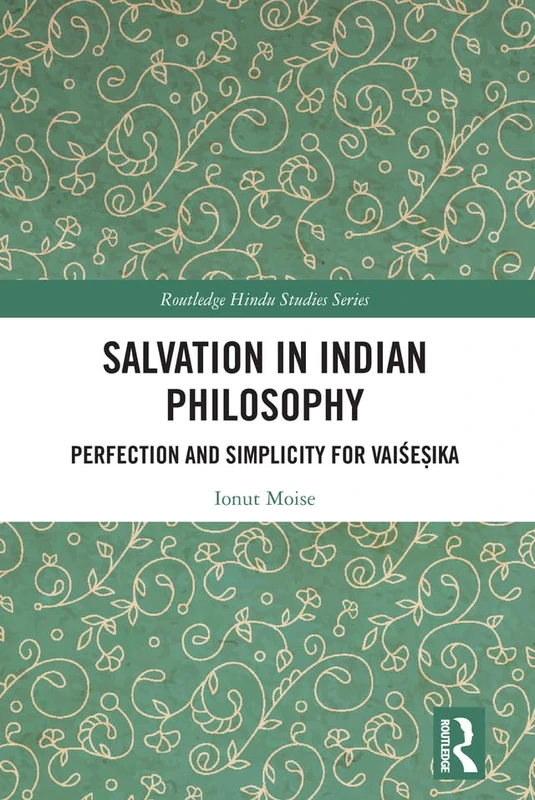 Salvation in Indian Philosophy: Perfection and Simplicity for Vaiśeṣika (Routledge Hindu Studies Series)