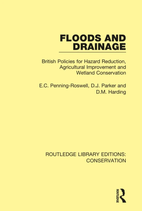 Floods and Drainage: British Policies for Hazard Reduction, Agricultural Improvement and Wetland Conservation: 5 (Routledge Library Editions: Conservation)