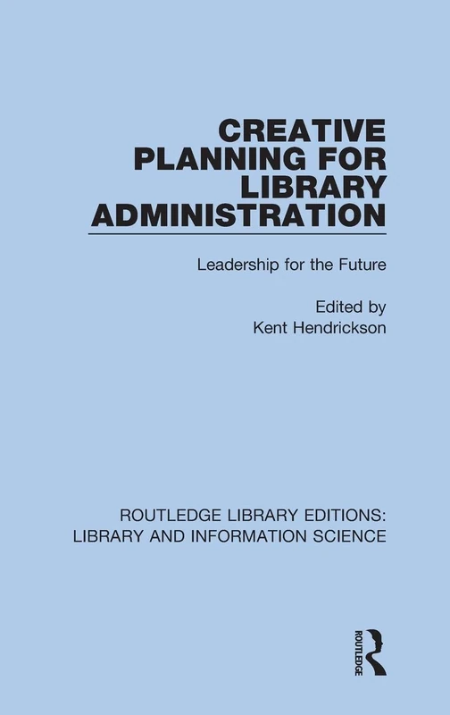 Creative Planning for Library Administration: Leadership for the Future: 24 (Routledge Library Editions: Library and Information Science)