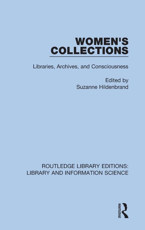 Women's Collections: Libraries, Archives, and Consciousness: 103 (Routledge Library Editions: Library and Information Science)