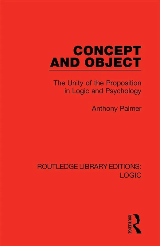 Concept and Object: The Unity of the Proposition in Logic and Psychology: 18 (Routledge Library Editions: Logic)